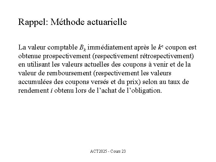 Rappel: Méthode actuarielle La valeur comptable Bk immédiatement après le ke coupon est obtenue