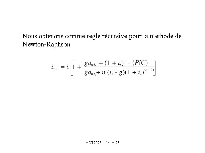 Nous obtenons comme règle récursive pour la méthode de Newton-Raphson ACT 2025 - Cours