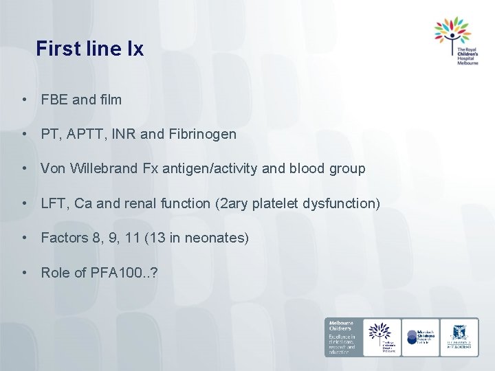 First line Ix • FBE and film • PT, APTT, INR and Fibrinogen •