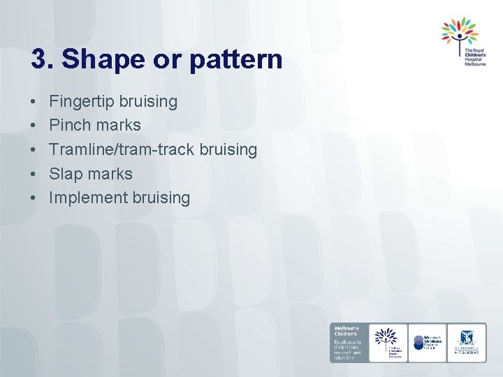 3. Shape or pattern • • • Fingertip bruising Pinch marks Tramline/tram-track bruising Slap