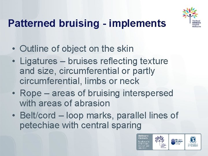 Patterned bruising - implements • Outline of object on the skin • Ligatures –