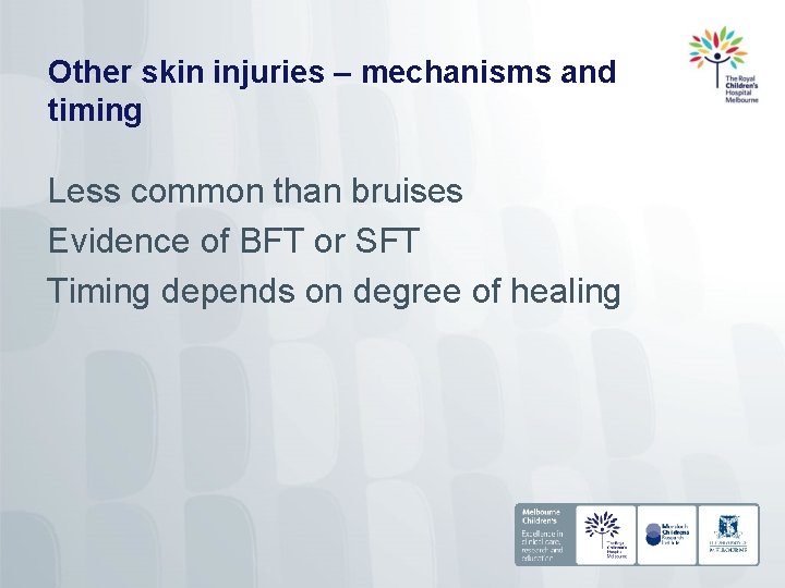 Other skin injuries – mechanisms and timing Less common than bruises Evidence of BFT