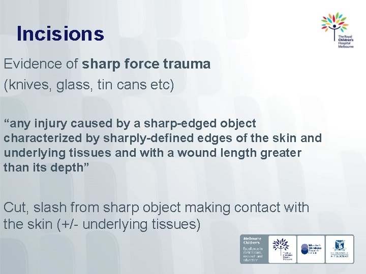 Incisions Evidence of sharp force trauma (knives, glass, tin cans etc) “any injury caused