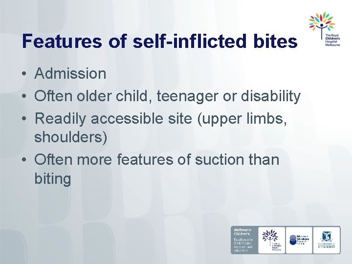 Features of self-inflicted bites • Admission • Often older child, teenager or disability •