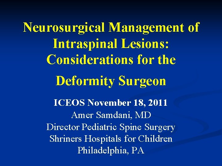 Neurosurgical Management of Intraspinal Lesions: Considerations for the Deformity Surgeon ICEOS November 18, 2011 Neurosurgical Management of Intraspinal Lesions: Considerations for the Deformity Surgeon ICEOS November 18, 2011