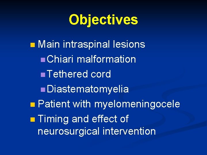 Objectives Main intraspinal lesions n Chiari malformation n Tethered cord n Diastematomyelia n Patient Objectives Main intraspinal lesions n Chiari malformation n Tethered cord n Diastematomyelia n Patient