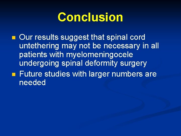 Conclusion n n Our results suggest that spinal cord untethering may not be necessary Conclusion n n Our results suggest that spinal cord untethering may not be necessary