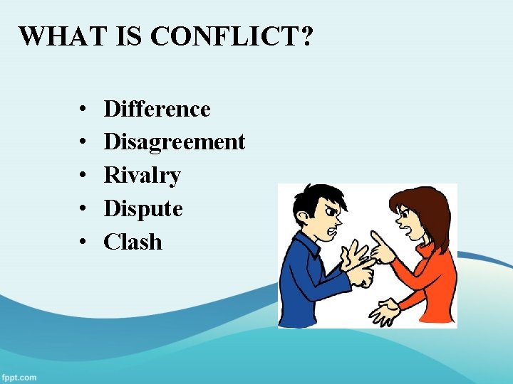WHAT IS CONFLICT? • • • Difference Disagreement Rivalry Dispute Clash 