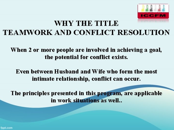 WHY THE TITLE TEAMWORK AND CONFLICT RESOLUTION When 2 or more people are involved