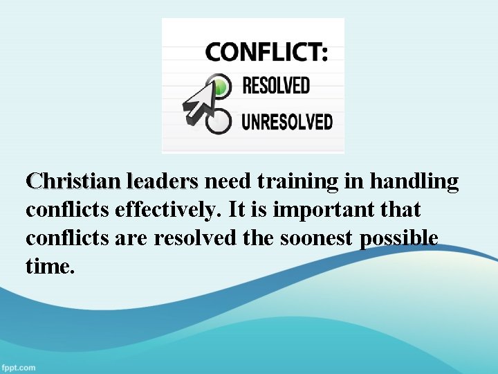 Christian leaders need training in handling conflicts effectively. It is important that conflicts are