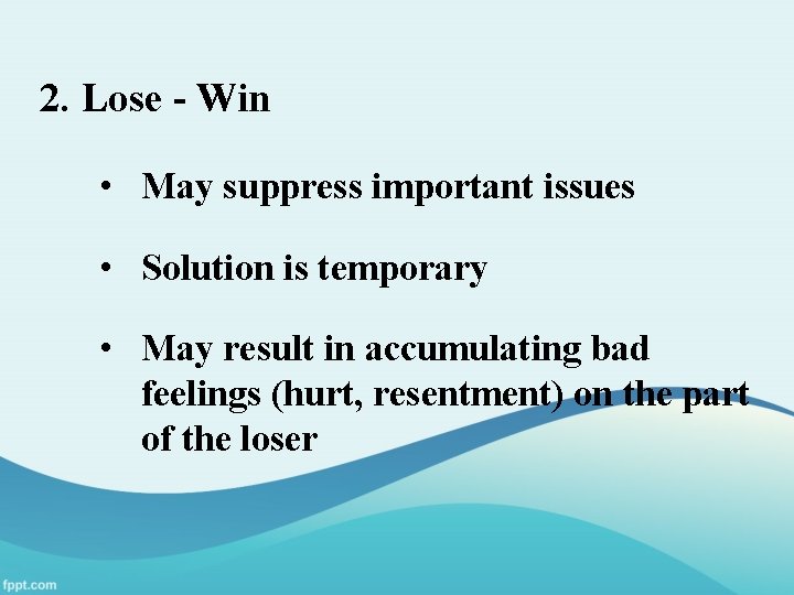 2. Lose - Win • May suppress important issues • Solution is temporary •