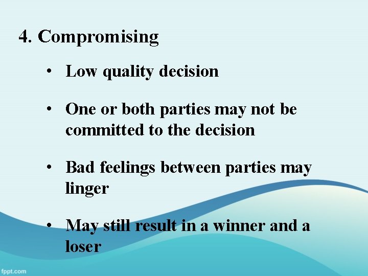 4. Compromising • Low quality decision • One or both parties may not be