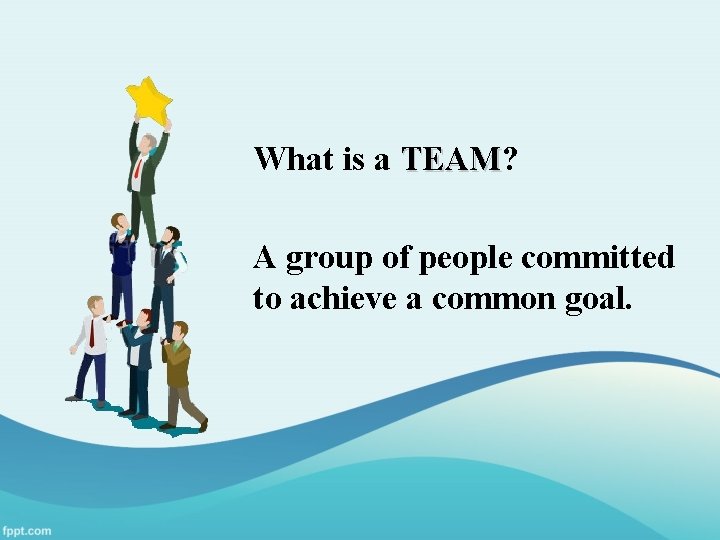 What is a TEAM? TEAM A group of people committed to achieve a common