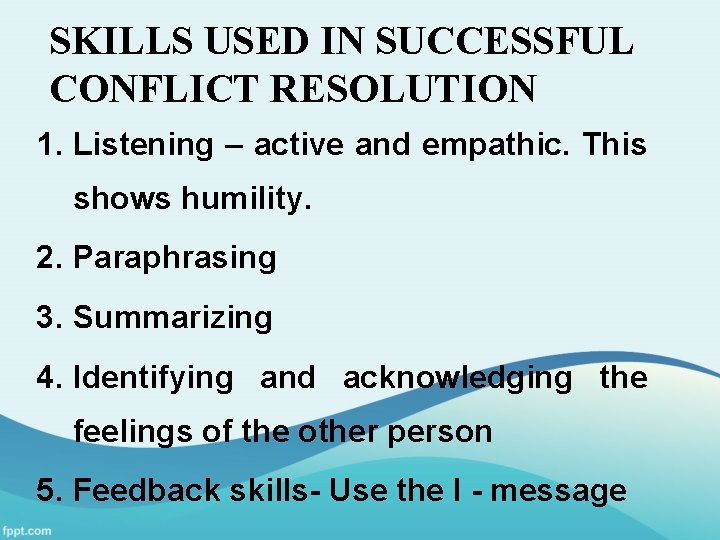 SKILLS USED IN SUCCESSFUL CONFLICT RESOLUTION 1. Listening – active and empathic. This shows