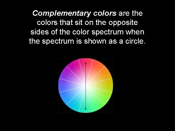 Complementary colors are the colors that sit on the opposite sides of the color