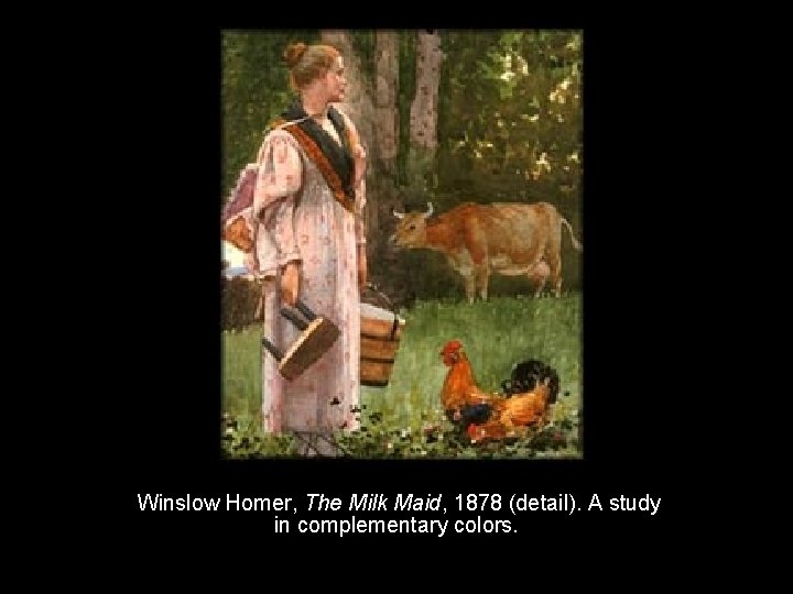  Winslow Homer, The Milk Maid, 1878 (detail). A study in complementary colors. 