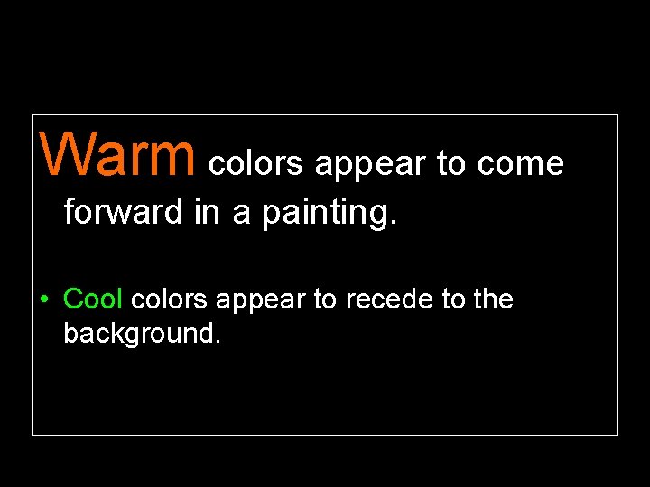 Warm colors appear to come forward in a painting. • Cool colors appear to