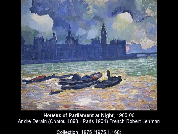 Houses of Parliament at Night, 1905 -06 André Derain (Chatou 1880 - Paris 1954)