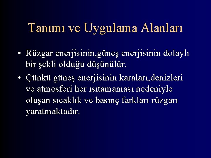 Tanımı ve Uygulama Alanları • Rüzgar enerjisinin, güneş enerjisinin dolaylı bir şekli olduğu düşünülür.