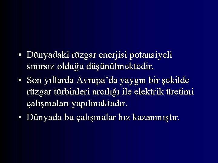  • Dünyadaki rüzgar enerjisi potansiyeli sınırsız olduğu düşünülmektedir. • Son yıllarda Avrupa’da yaygın