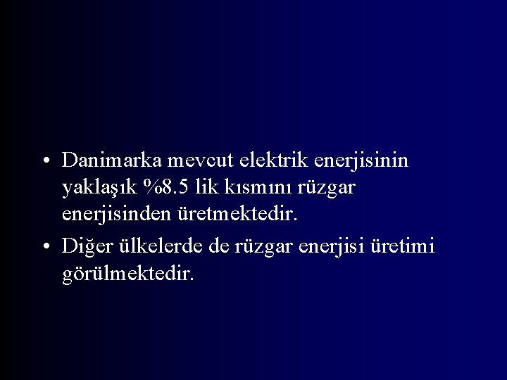  • Danimarka mevcut elektrik enerjisinin yaklaşık %8. 5 lik kısmını rüzgar enerjisinden üretmektedir.