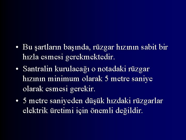  • Bu şartların başında, rüzgar hızının sabit bir hızla esmesi gerekmektedir. • Santralin