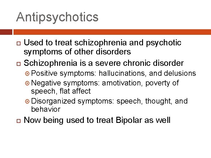 Antipsychotics Used to treat schizophrenia and psychotic symptoms of other disorders Schizophrenia is a