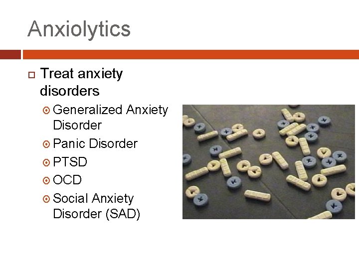 Anxiolytics Treat anxiety disorders Generalized Anxiety Disorder Panic Disorder PTSD OCD Social Anxiety Disorder