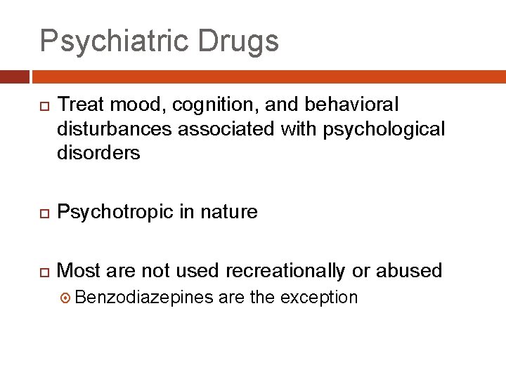 Psychiatric Drugs Treat mood, cognition, and behavioral disturbances associated with psychological disorders Psychotropic in