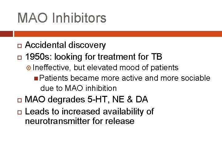 MAO Inhibitors Accidental discovery 1950 s: looking for treatment for TB Ineffective, but elevated