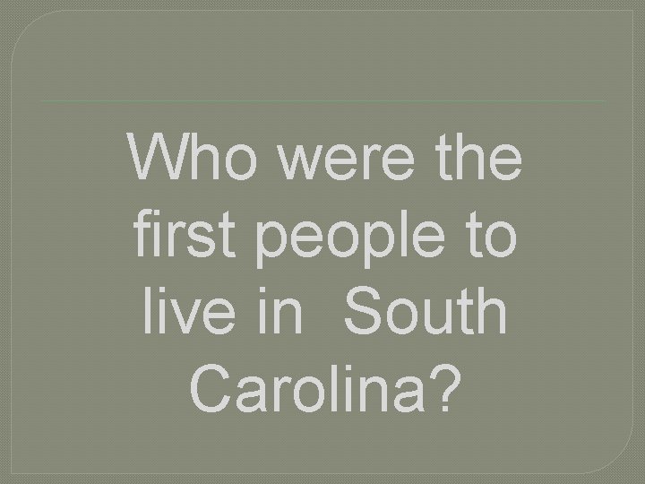 Who were the first people to live in South Carolina? 