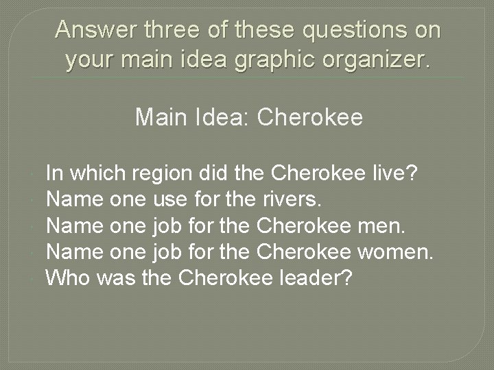 Answer three of these questions on your main idea graphic organizer. Main Idea: Cherokee