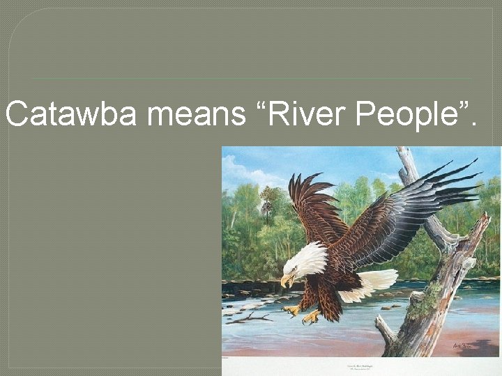 Catawba means “River People”. 