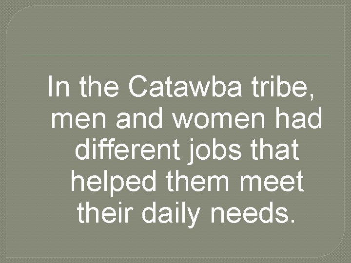 In the Catawba tribe, men and women had different jobs that helped them meet