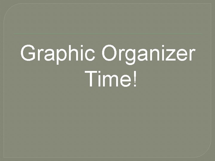 Graphic Organizer Time! 