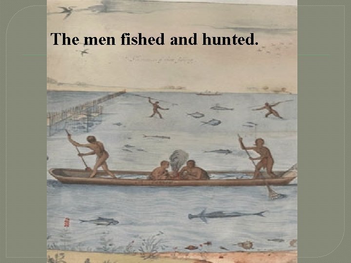 The men fished and hunted. 