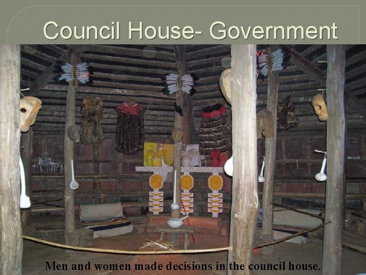 Council House- Government Men and women made decisions in the council house. 