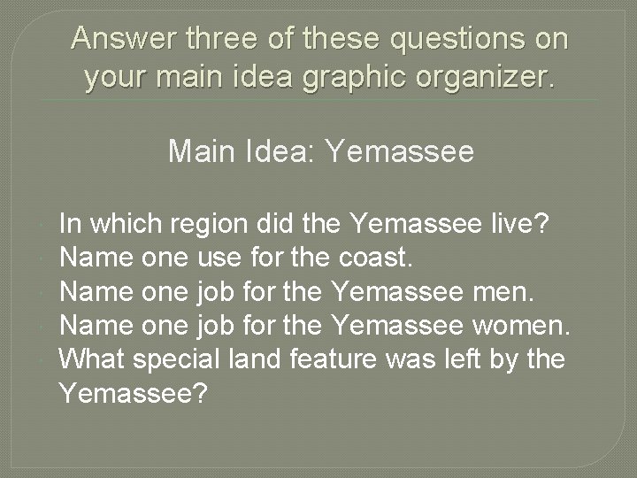 Answer three of these questions on your main idea graphic organizer. Main Idea: Yemassee