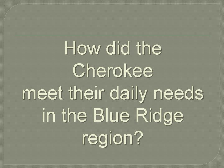 How did the Cherokee meet their daily needs in the Blue Ridge region? 