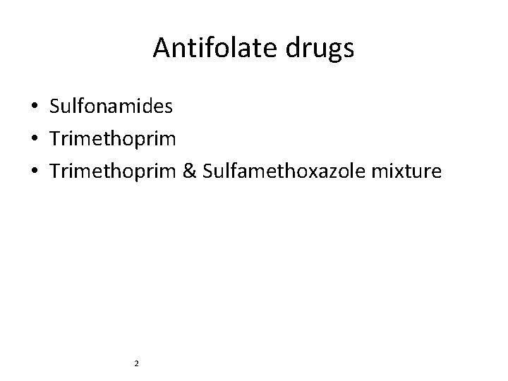 Antifolate drugs • Sulfonamides • Trimethoprim & Sulfamethoxazole mixture 2 