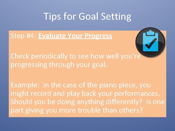 Tips for Goal Setting Step #4: Evaluate Your Progress Check periodically to see how