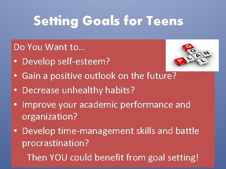 Setting Goals for Teens Do You Want to… • Develop self-esteem? • Gain a