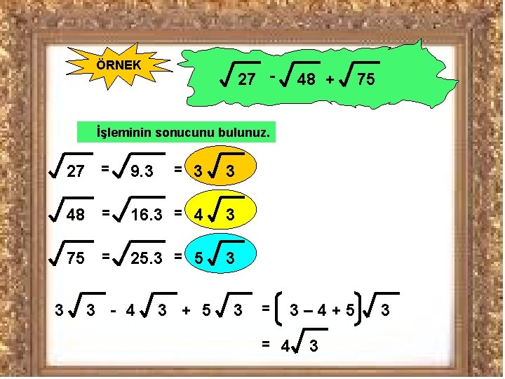 ÖRNEK 27 - 48 + 75 İşleminin sonucunu bulunuz. 3 27 = 9. 3 ÖRNEK 27 - 48 + 75 İşleminin sonucunu bulunuz. 3 27 = 9. 3