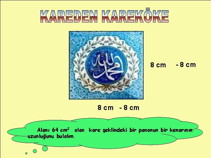 8 cm - 8 cm Alanı 64 cm 2 olan kare şeklindeki bir panonun 8 cm - 8 cm Alanı 64 cm 2 olan kare şeklindeki bir panonun