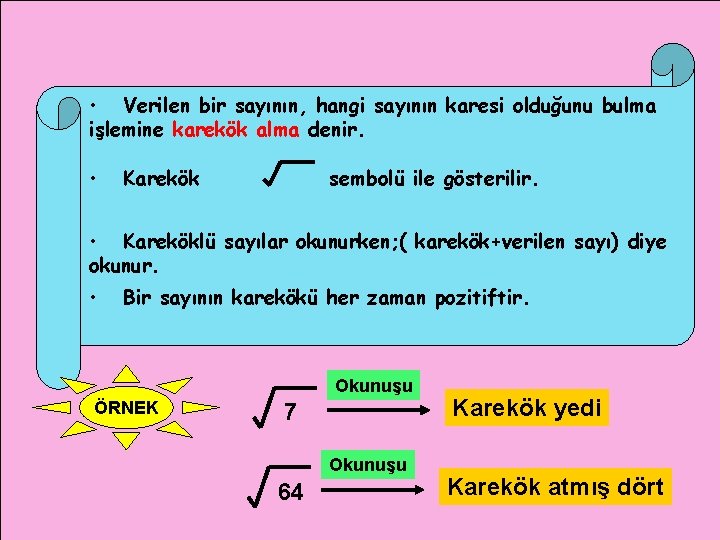 • Verilen bir sayının, hangi sayının karesi olduğunu bulma işlemine karekök alma denir. • Verilen bir sayının, hangi sayının karesi olduğunu bulma işlemine karekök alma denir.