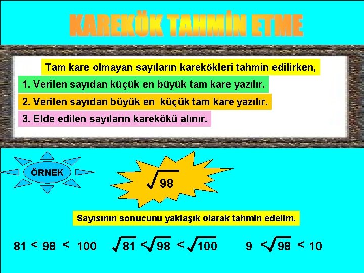 Tam kare olmayan sayıların karekökleri tahmin edilirken, 1. Verilen sayıdan küçük en büyük tam Tam kare olmayan sayıların karekökleri tahmin edilirken, 1. Verilen sayıdan küçük en büyük tam