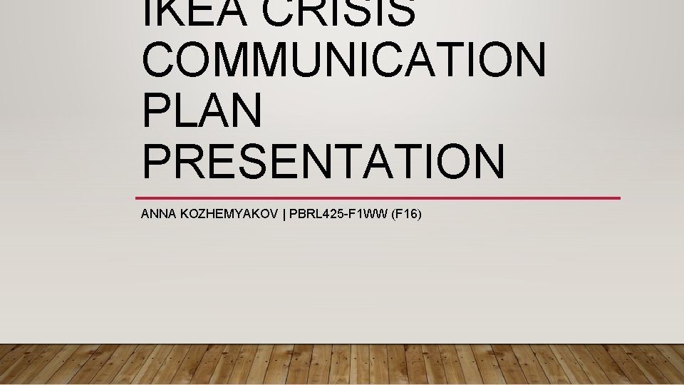 IKEA CRISIS COMMUNICATION PLAN PRESENTATION ANNA KOZHEMYAKOV | PBRL 425 -F 1 WW (F
