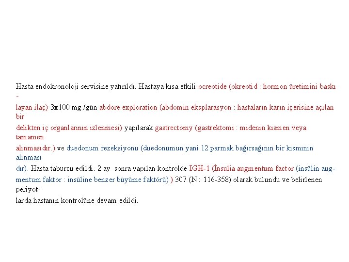 Hasta endokronoloji servisine yatırıldı. Hastaya kısa etkili ocreotide (okreotid : hormon üretimini baskı layan