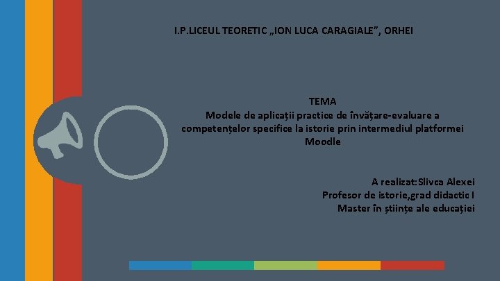 I. P. LICEUL TEORETIC „ION LUCA CARAGIALE”, ORHEI TEMA Modele de aplicații practice de