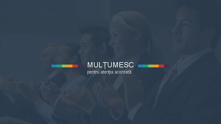 MULȚUMESC pentru atenția acordată 